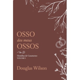 Osso dos Meus Ossos | Douglas Wilson