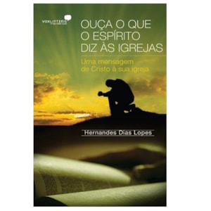 Ouça o Que o Espirito diz as Igrejas | Hernandes Dias Lopes