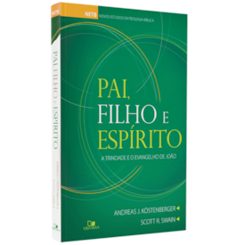 Pai, Filho e Espírito | Andreas J. Köstenberger e Scott R. Swain