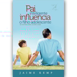 Pai Inteligente Influencia o Filho Adolescente | Jaime Kemp