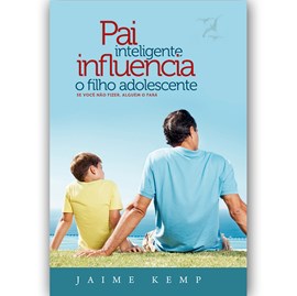 Pai Inteligente Influencia o Filho Adolescente | Jaime Kemp