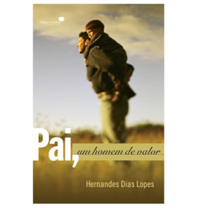 Pai, Um Homem de Valor | Hernandes Dias Lopes