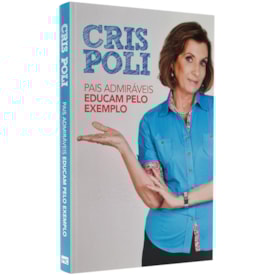 Pais Admiráveis Educam pelo Exemplo | Cris Poli