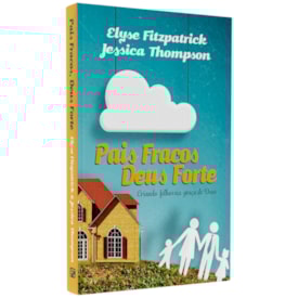 Pais Fracos, Deus Forte | Elyse Fitzpatrick & Jéssica Thompson