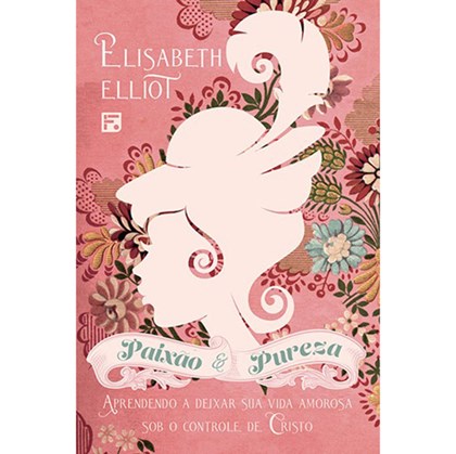 Paixão e Pureza | Elisabeth Elliot