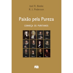 Paixão Pela Pureza | Conheça os Puritanos | Joel R. Beeke e Randall J. Pederson