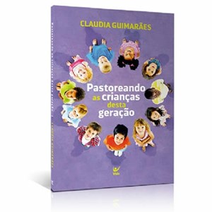 Pastoreando as Crianças Desta Geração | Claudia Guimarães