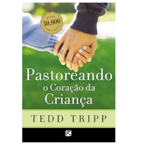 Pastoreando o Coração da Criança | Tedd Tripp