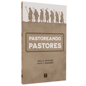 Pastoreando Pastores | Phil A. Newton e Rich C. Shadden