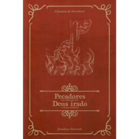 Pecadores Nas Mãos de Um Deus Irado e Outros Sermões | Clássicos da Literatura | Jonathan Edwards