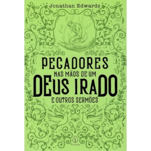 Pecadores nas mãos de um Deus irado e outros sermões | Jonathan Edwards.