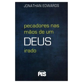 Pecadores Nas Mãos de Um Deus Irado | Nova Edição | Jonathan Edwards