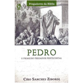 Pedro o Primeiro Pregador Pentecostal | Ciro Sanches Zibordi