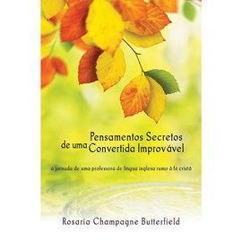Pensamentos Secretos de uma Convertida Improvável | Rosaria Champagne Butterfield