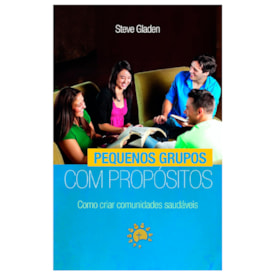 Pequenos Grupos Com Propósitos | Steve Gladen