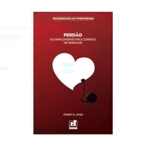 Perdão | Eu Simplesmente Não Consigo Me Perdoar | Robert D. Jones