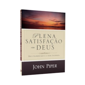 Plena Satisfação em Deus | John Piper