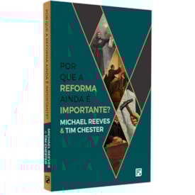 Por Que A Reforma Ainda É Importante? | Michael Reeves & Tim Chester