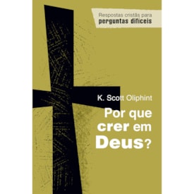 Por que crer em Deus? | K. Scott Oliphint