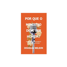 Segunda imagem do produto Por Que O Ministro Deve Ser Homem? | Douglas Wilson