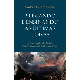Pregando e ensinando as últimas coisas | Walter C. Kaiser Jr.