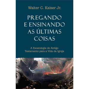 Pregando e ensinando as últimas coisas | Walter C. Kaiser Jr.