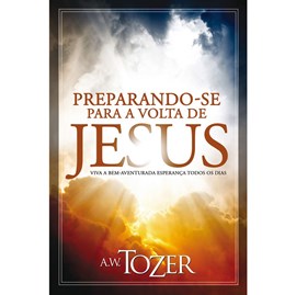 Preparando-se Para a Volta de Jesus | A.W. Tozer