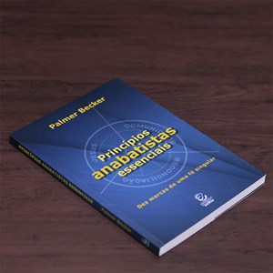 Princípios Anabatistas Essenciais | Palmer Becker