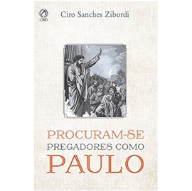 Procuram-se Pregadores como Paulo | Ciro Sanches Zibordi