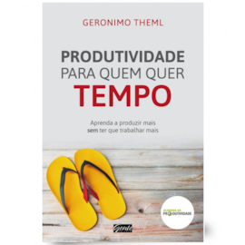 Produtividade Para Quem Quer Tempo | Geronimo Theml