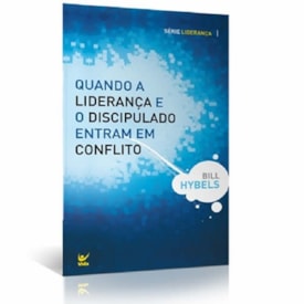 Quando a Liderança e o Discipulado Entram em Conflito | Bill Hybels