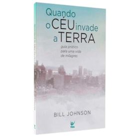 Quando o Céu Invade a Terra | Bill Johnson
