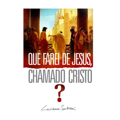 Que Farei de Jesus, Chamado Cristo? | Luciano Subira
