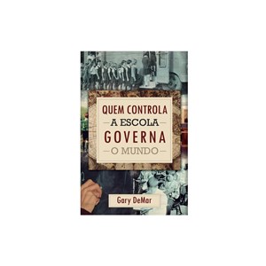 Quem Controla A Escola Governa O Mundo | Gary Demar