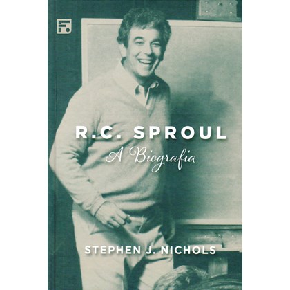 R. C. Sproul | A Biografia | Stephen J. Nichols