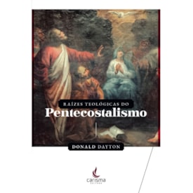Raízes Teológicas do Pentecostalismo | Donald Daytonn