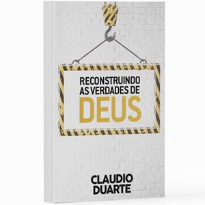 Reconstruindo as verdades de Deus | Pr. Cláudio Duarte