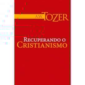 Recuperando o Cristianismo | A. W. Tozer