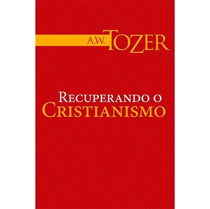 Recuperando o Cristianismo | A. W. Tozer