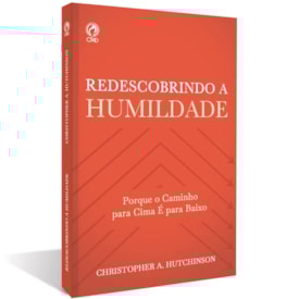 Redescobrindo a Humildade | Christopher A. Hutchinson
