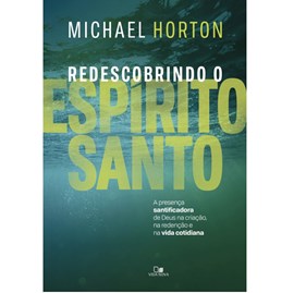 Redescobrindo o Espírito Santo | Michael Horton