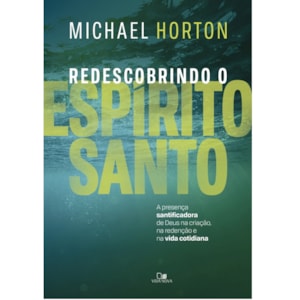 Redescobrindo o Espírito Santo | Michael Horton
