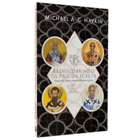 Redescobrindo Os Pais Da Igreja | Michael A. G. Haykin