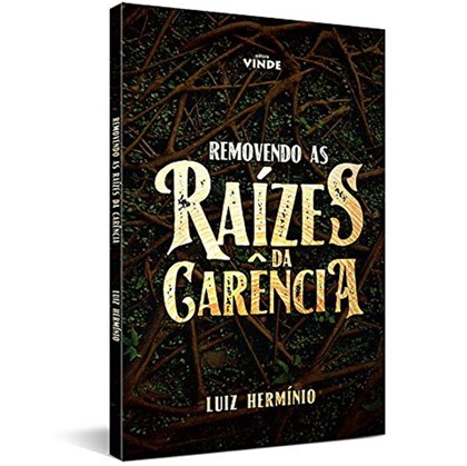 Removendo as Raízes da Carência | Luiz Hermínio