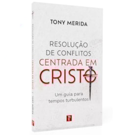 Resolução de Conflitos Centrado em Cristo | Tony Merida