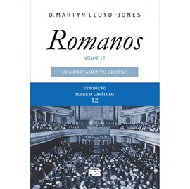Romanos | Vol. 12 | Comportamento Cristão | D. Martyn Lloyd-Jones