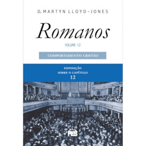 Romanos | Vol. 12 | Comportamento Cristão | D. Martyn Lloyd-Jones