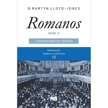 Romanos | Vol. 12 | Comportamento Cristão | D. Martyn Lloyd-Jones