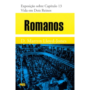 Romanos | Vol. 13 | Vida em dois Reinos | D. Martyn Lloyd-Jones