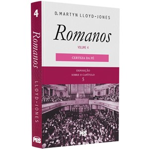 Romanos | Vol. 4 | A Certeza da Fé | Dr. Lloyd-Jones | Capa Dura